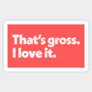 That's Gross, I Love It - Parks & Rec Quote Sticker